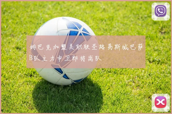 姆巴克加盟美职联圣路易斯城巴萨B队主力中卫即将离队