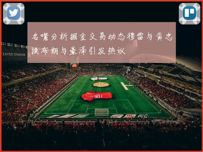 名嘴分析掘金交易动态穆雷与黄忠换布朗与豪泽引发热议