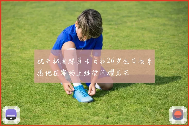 祝开拓者球员卡马拉26岁生日快乐愿他在赛场上继续闪耀光芒